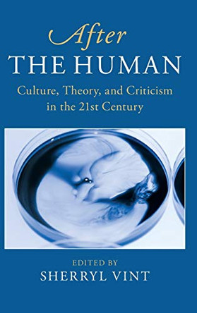 After the Human: Culture, Theory and Criticism in the 21st Century by Sherryl Vint 9781108836661