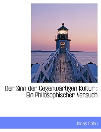 Der Sinn Der Gegenwartigen Kultur: Ein Philosophischer Versuch by Jonas Cohn 9781116751338