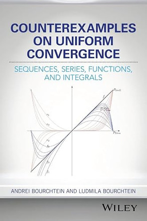 Counterexamples on Uniform Convergence: Sequences, Series, Functions, and Integrals by Andrei Bourchtein 9781119303381