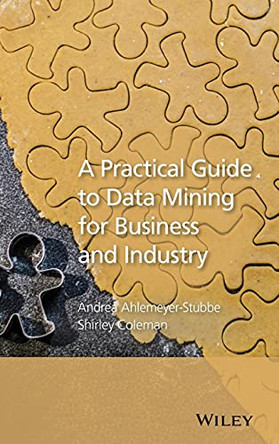 A Practical Guide to Data Mining for Business and Industry by Andrea Ahlemeyer-Stubbe 9781119977131
