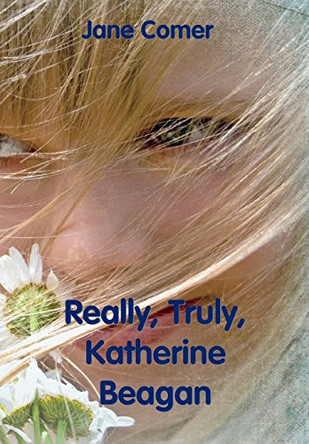 Really, Truly, Katherine Beagan by Jane Comer 9780988528017