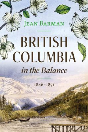 British Columbia in the Balance: 1846–1871 by Jean Barman