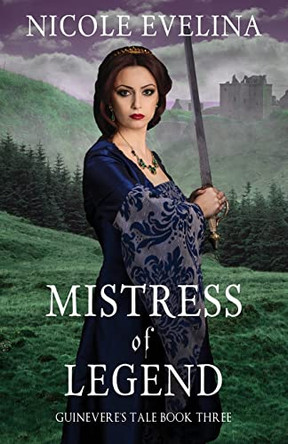 Mistress of Legend: Guinevere's Tale Book 3 by Nicole Evelina 9780996763257