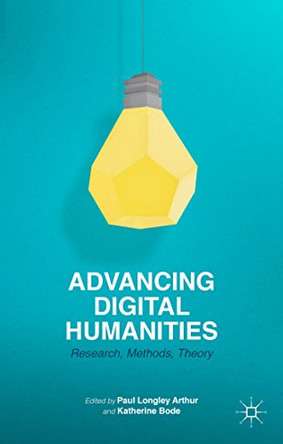 Advancing Digital Humanities: Research, Methods, Theories by P. Arthur 9781137337009