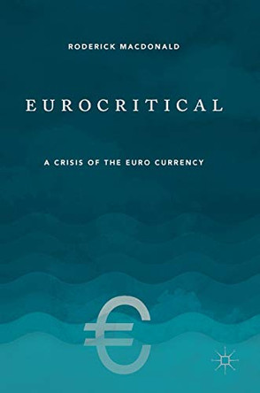 Eurocritical: A Crisis of the Euro Currency by Roderick Macdonald 9781137346278