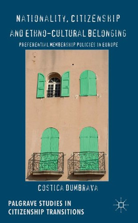 Nationality, Citizenship and Ethno-Cultural Belonging: Preferential Membership Policies in Europe by Costica Dumbrava 9781137382078