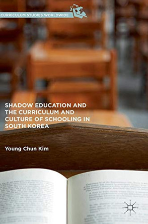 Shadow Education and the Curriculum and Culture of Schooling in South Korea by Young-Chun Kim 9781137513236