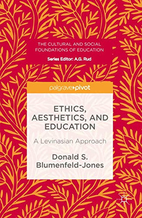 Ethics, Aesthetics, and Education: A Levinasian Approach by Donald S. Blumenfeld-Jones 9781137556066