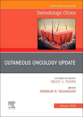 Cutaneous Oncology Update, An Issue of Dermatologic Clinics: Volume 41-1 by Stanislav N. Tolkachjov