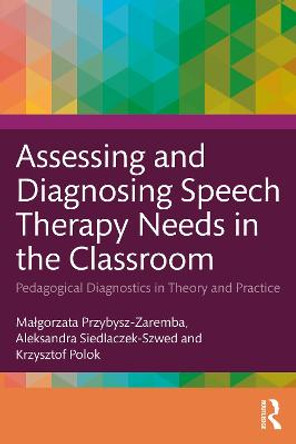 Assessing and Diagnosing Speech Therapy Needs in School: Pedagogical Diagnostics in Theory and Practice by Małgorzata Przybysz-Zaremba