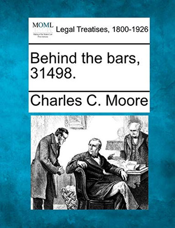 Behind the Bars, 31498. by Charles C Moore 9781240093441