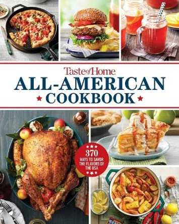 Taste of Home All-American Cookbook: More Than 250 Iconic Recipes from Today's Home Cooks by Taste of Home