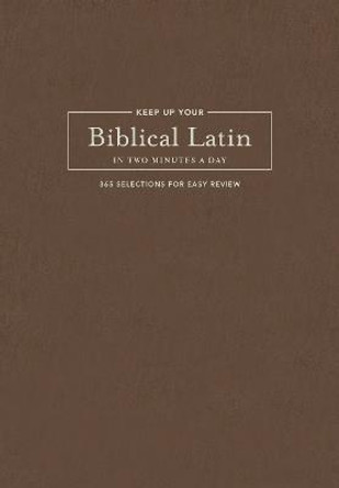 Keep Up Your Biblical Latin in Two Minutes a Day: 365 Selections for Easy Review by Karen Decrescenzo Lavery