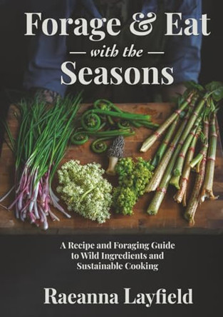 Forage & Eat With The Seasons by Raeanna Layfield 9781738028412