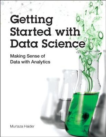 Getting Started with Data Science: Making Sense of Data with Analytics by Murtaza Haider