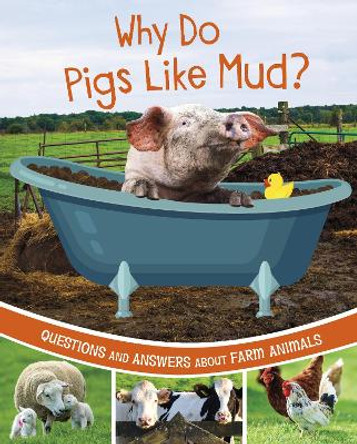 Why Do Pigs Like Mud?: Questions and Answers About Farm Animals by Katherine Rawson