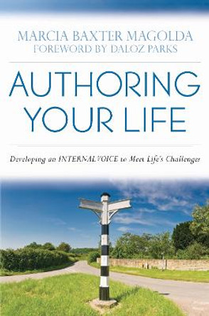 Authoring Your Life: Developing Your INTERNAL VOICE to Navigate Life's Challenges by Marcia B. Baxter Magolda