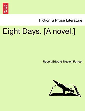 Eight Days. [A Novel.] by Robert Edward Treston Forrest 9781240905058