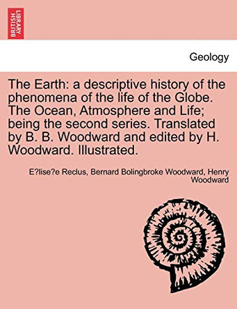 The Earth: A Descriptive History of the Phenomena of the Life of the Globe. the Ocean, Atmosphere and Life; Being the Second Seri by Elisee Reclus 9781240925247