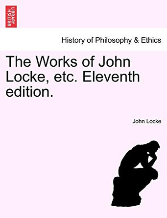 The Works of John Locke, Etc. Vol. VII, Eleventh Edition. by John Locke 9781241160135