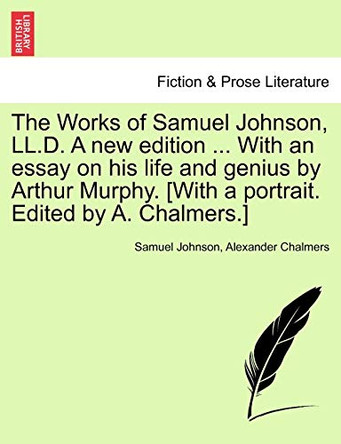 The Works of Samuel Johnson, LL.D. a New Edition ... with an Essay on His Life and Genius by Arthur Murphy. [With a Portrait. Edited by A. Chalmers.] by Samuel Johnson 9781241161415