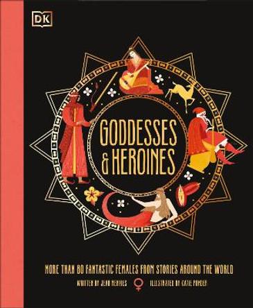 Goddesses and Heroines: Meet More Than 80 Legendary Women From Around the World by Jean Menzies