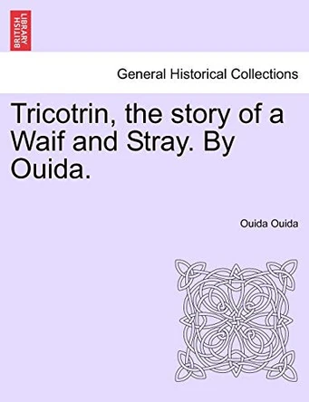 Tricotrin, the Story of a Waif and Stray. by Ouida. by Ouida Ouida 9781241222024