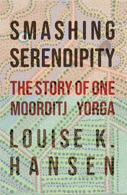 Smashing Serendipity: The Story of One Moorditj Yorga by Louise Hansen