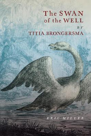 The Swan of the Well by Titia Brongersma by Eric Miller