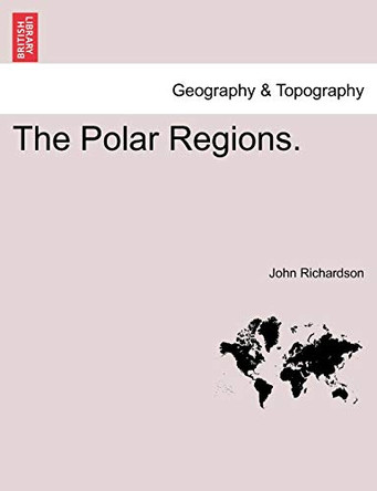 The Polar Regions. by Professor of Musicology John Richardson 9781241420062