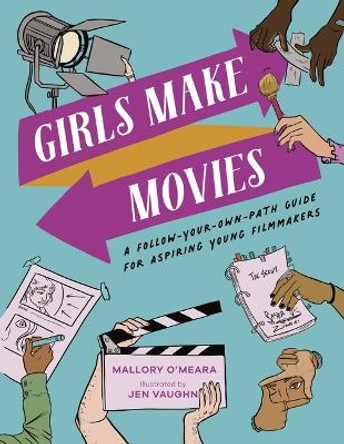 Girls Make Movies: A Follow-Your-Own-Path Guide for Aspiring Young Filmmakers by Mallory O'Meara