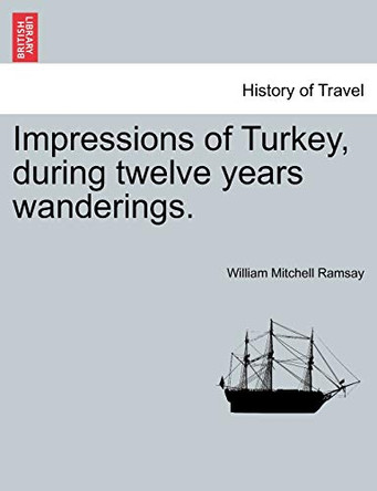 Impressions of Turkey, During Twelve Years Wanderings. by William Mitchell Ramsay 9781241515102