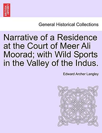 Narrative of a Residence at the Court of Meer Ali Moorad; With Wild Sports in the Valley of the Indus. Vol. II. by Edward Archer Langley 9781241525224