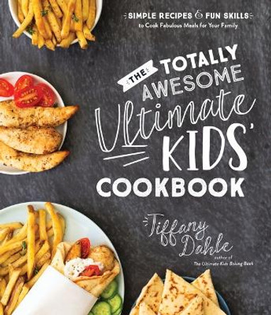 The Totally Awesome Ultimate Kids Cookbook: Simple Recipes & Fun Skills to Cook Fabulous Meals for Your Family by Tiffany Dahle