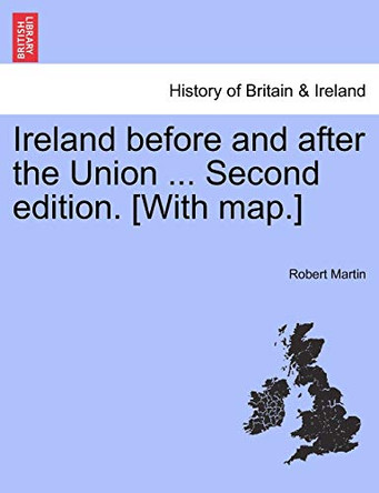 Ireland Before and After the Union ... Second Edition. [With Map.] by Robert Martin 9781241557119