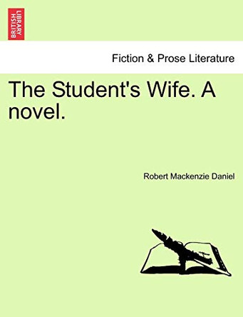 The Student's Wife. a Novel. by Robert MacKenzie Daniel 9781241579289