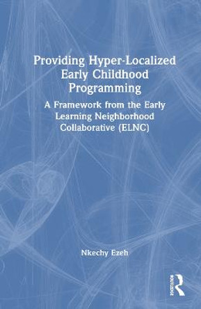 Providing Hyper-Localized Early Childhood Programming: A Framework from the Early Learning Neighborhood Collaborative (ELNC) by Nkechy Ezeh