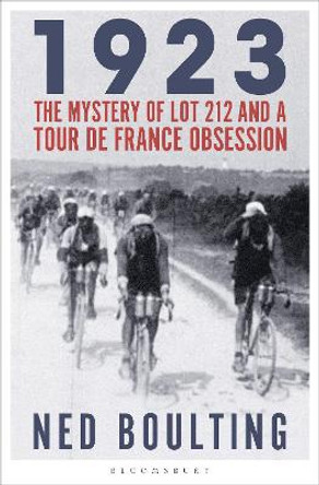 1923: The Mystery of Lot 212 and a Tour de France Obsession by Ned Boulting