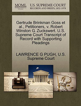 Gertrude Brinkman Goss et al., Petitioners, V. Robert Winston G. Zuckswert. U.S. Supreme Court Transcript of Record with Supporting Pleadings by Lawrence G Pugh 9781270647089