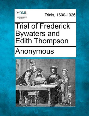 Trial of Frederick Bywaters and Edith Thompson by Anonymous 9781275093430