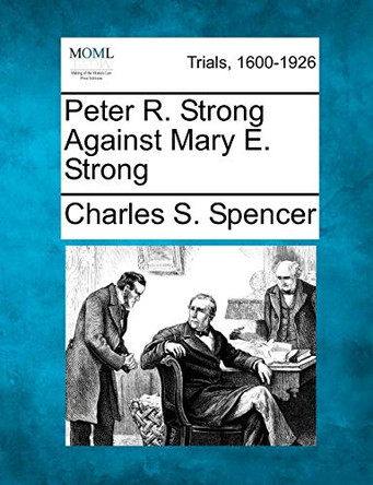 Peter R. Strong Against Mary E. Strong by Charles S Spencer 9781275095786