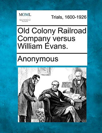 Old Colony Railroad Company Versus William Evans. by Anonymous 9781275111776