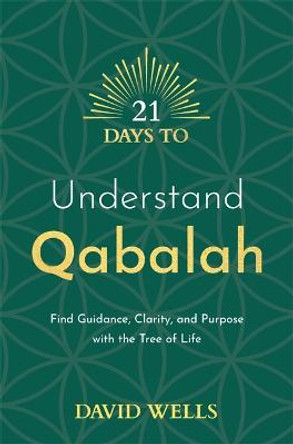 21 Days to Understand Qabalah: Find Guidance, Clarity, and Purpose with the Tree of Life by David Wells