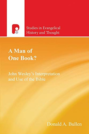 A Man of One Book?: John Wesley's Interpretation & Use of the Bible by Donald A. Bullen 9781842275139