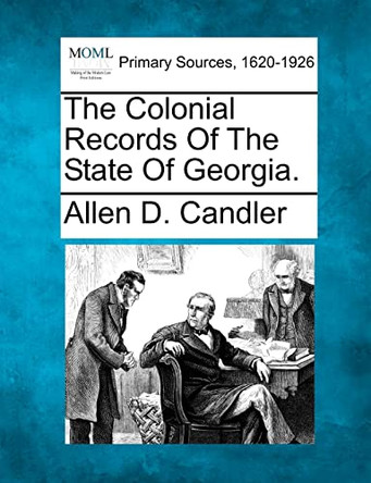 The Colonial Records of the State of Georgia. by Allen D Candler 9781277093414