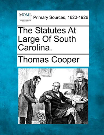 The Statutes at Large of South Carolina. by Thomas Cooper 9781277098037