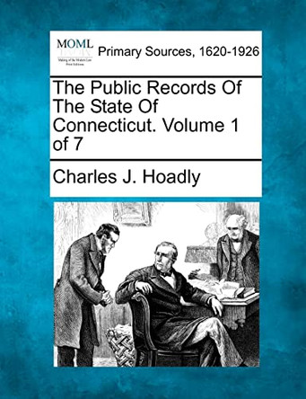 The Public Records of the State of Connecticut. Volume 1 of 7 by Charles J Hoadly 9781277099263