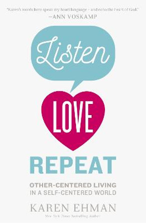 Listen, Love, Repeat: Other-Centered Living in a Self-Centered World by Karen Ehman