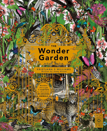 The Wonder Garden: Wander through the world's wildest habitats and discover more than 80 amazing animals by Kristjana S Williams