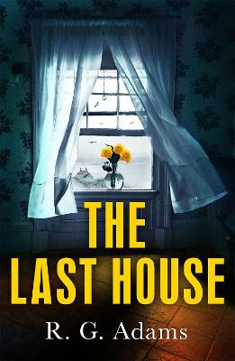 The Last House: an intense psychological thriller of locked doors and family secrets R. G. Adams 9781529404722